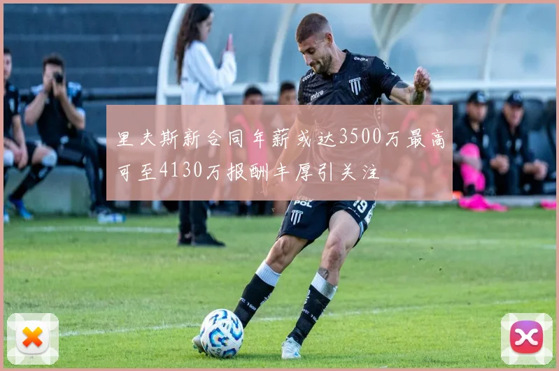 里夫斯新合同年薪或达3500万最高可至4130万报酬丰厚引关注